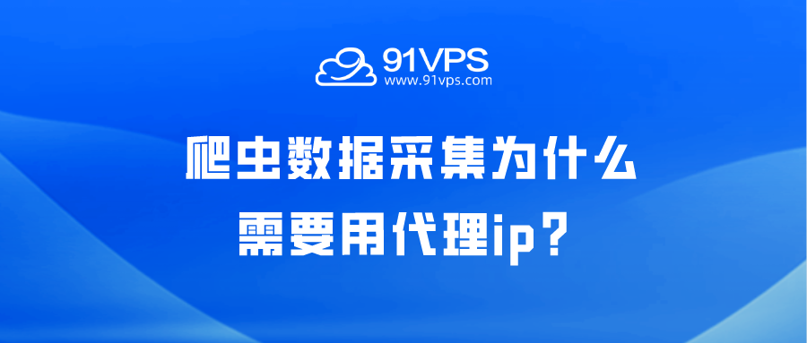 爬虫数据采集为什么需要用代理ip？